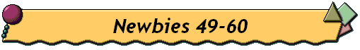 Newbies 49-60